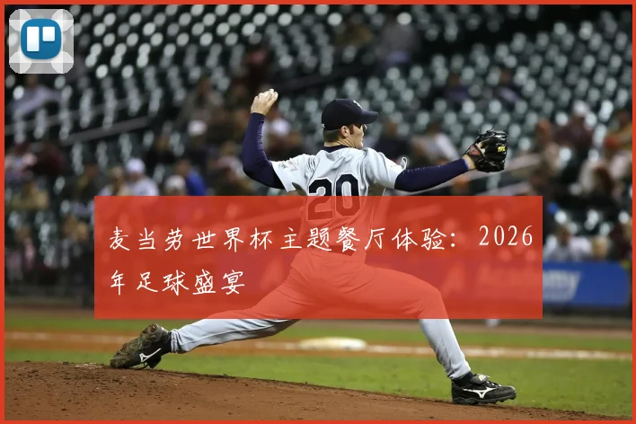 麦当劳世界杯主题餐厅体验：2026年足球盛宴
